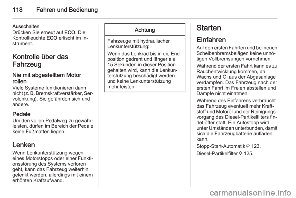 OPEL VIVARO B 2015.5  Betriebsanleitung (in German) 118Fahren und Bedienung
Ausschalten
Drücken Sie erneut auf  ECO. Die
Kontrollleuchte  ECO erlischt im In‐
strument.
Kontrolle über das
Fahrzeug
Nie mit abgestelltem Motor
rollen
Viele Systeme funk