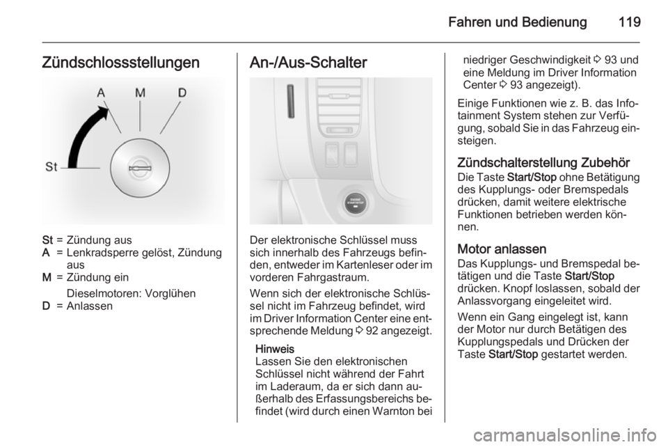 OPEL VIVARO B 2015.5  Betriebsanleitung (in German) Fahren und Bedienung119ZündschlossstellungenSt=Zündung ausA=Lenkradsperre gelöst, ZündungausM=Zündung ein
Dieselmotoren: VorglühenD=AnlassenAn-/Aus-Schalter
Der elektronische Schlüssel muss
sic