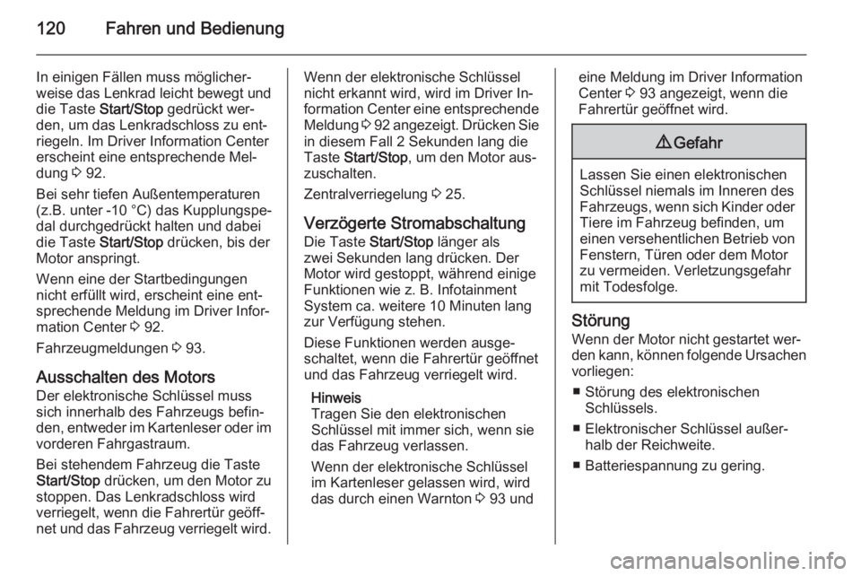 OPEL VIVARO B 2015.5  Betriebsanleitung (in German) 120Fahren und Bedienung
In einigen Fällen muss möglicher‐
weise das Lenkrad leicht bewegt und die Taste  Start/Stop  gedrückt wer‐
den, um das Lenkradschloss zu ent‐
riegeln. Im Driver Inform