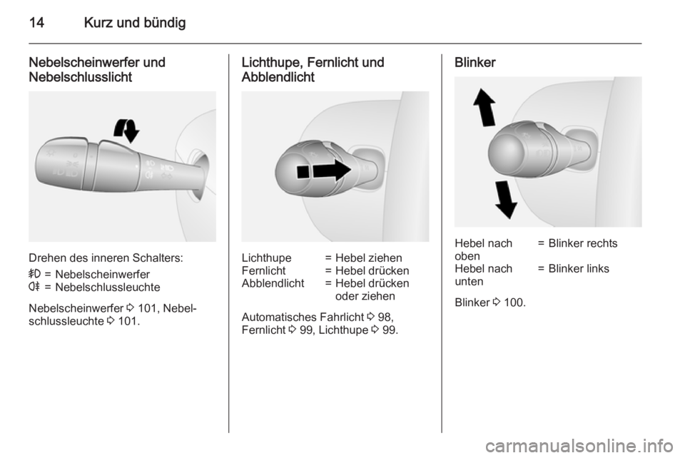 OPEL VIVARO B 2015.5  Betriebsanleitung (in German) 14Kurz und bündig
Nebelscheinwerfer und
Nebelschlusslicht
Drehen des inneren Schalters:
>=Nebelscheinwerferr=Nebelschlussleuchte
Nebelscheinwerfer  3 101, Nebel‐
schlussleuchte  3 101.
Lichthupe, F