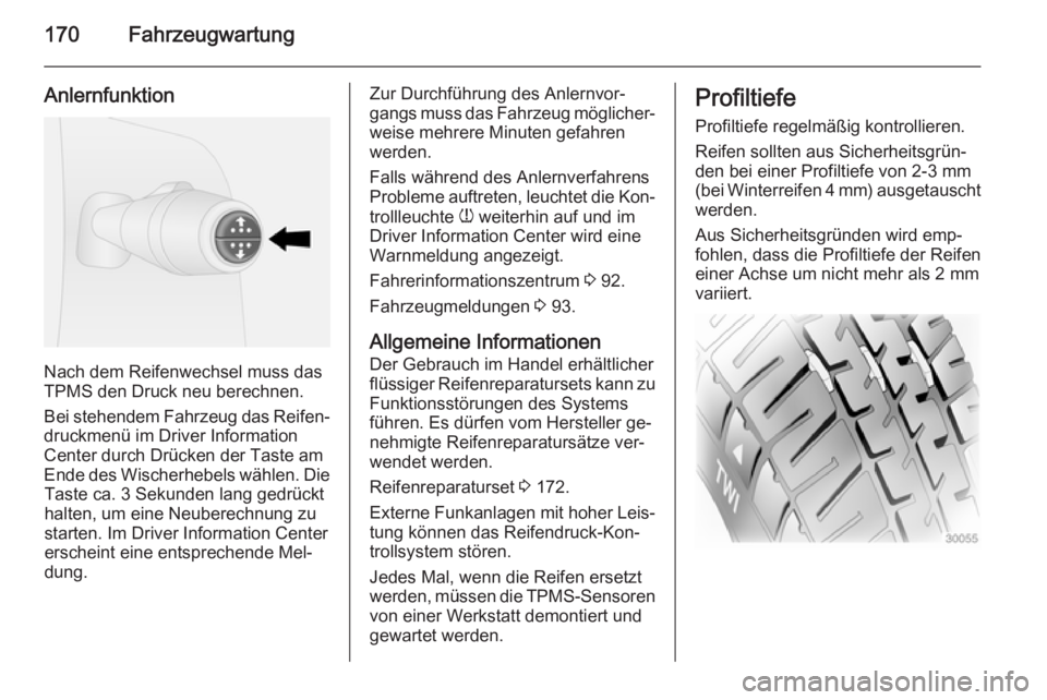 OPEL VIVARO B 2015.5  Betriebsanleitung (in German) 170Fahrzeugwartung
Anlernfunktion
Nach dem Reifenwechsel muss das
TPMS den Druck neu berechnen.
Bei stehendem Fahrzeug das Reifen‐
druckmenü im Driver Information
Center durch Drücken der Taste am