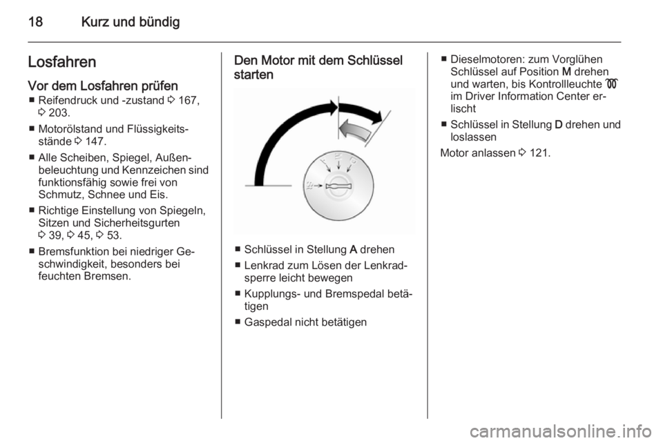 OPEL VIVARO B 2015.5  Betriebsanleitung (in German) 18Kurz und bündigLosfahrenVor dem Losfahren prüfen ■ Reifendruck und -zustand  3 167,
3  203.
■ Motorölstand und Flüssigkeits‐ stände  3 147.
■ Alle Scheiben, Spiegel, Außen‐ beleuchtu