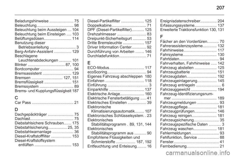 OPEL VIVARO B 2015.5  Betriebsanleitung (in German) 207
Beladungshinweise .....................75
Beleuchtung.................................. 98
Beleuchtung beim Aussteigen  ...104
Beleuchtung beim Einsteigen  ....103
Belüftungsdüsen ..............