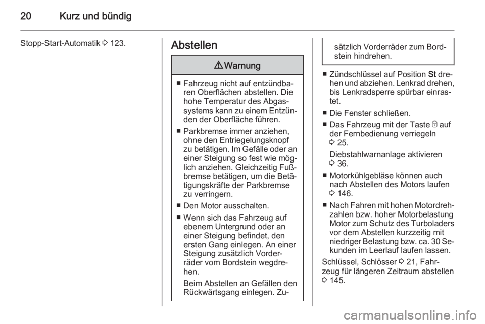 OPEL VIVARO B 2015.5  Betriebsanleitung (in German) 20Kurz und bündig
Stopp-Start-Automatik 3 123.Abstellen9 Warnung
■ Fahrzeug nicht auf entzündba‐
ren Oberflächen abstellen. Die
hohe Temperatur des Abgas‐
systems kann zu einem Entzün‐ den