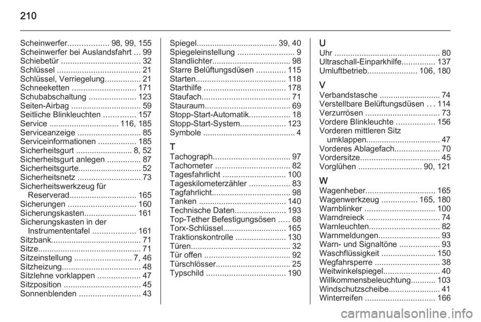 OPEL VIVARO B 2015.5  Betriebsanleitung (in German) 210
Scheinwerfer..................98, 99, 155
Scheinwerfer bei Auslandsfahrt  ...99
Schiebetür  ................................... 32
Schlüssel  ..................................... 21
Schlüssel,