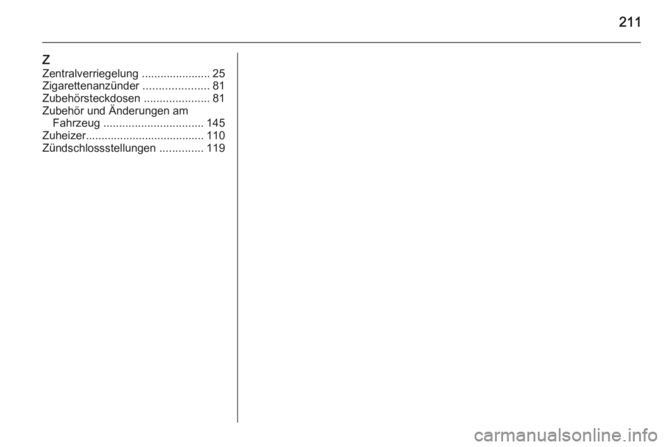 OPEL VIVARO B 2015.5  Betriebsanleitung (in German) 211
Z
Zentralverriegelung ...................... 25
Zigarettenanzünder  .....................81
Zubehörsteckdosen  .....................81
Zubehör und Änderungen am Fahrzeug  .....................