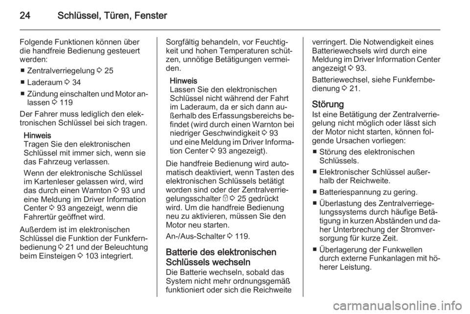 OPEL VIVARO B 2015.5  Betriebsanleitung (in German) 24Schlüssel, Türen, Fenster
Folgende Funktionen können über
die handfreie Bedienung gesteuert
werden:
■ Zentralverriegelung  3 25
■ Laderaum  3 34
■ Zündung einschalten und Motor an‐
lass