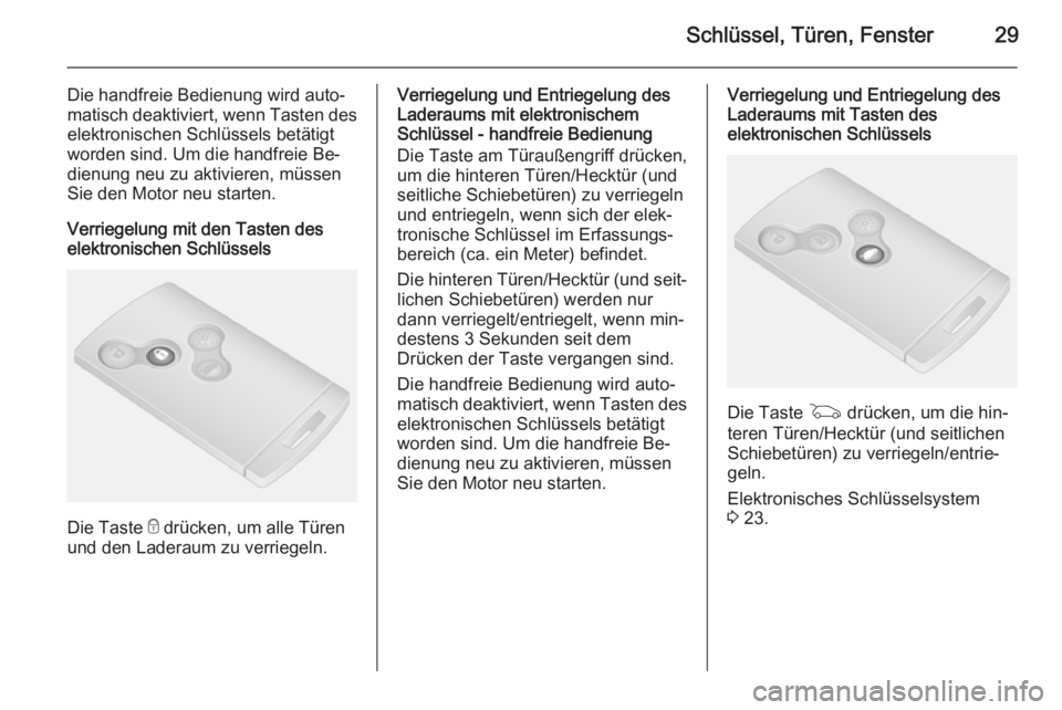 OPEL VIVARO B 2015.5  Betriebsanleitung (in German) Schlüssel, Türen, Fenster29
Die handfreie Bedienung wird auto‐
matisch deaktiviert, wenn Tasten des
elektronischen Schlüssels betätigt
worden sind. Um die handfreie Be‐
dienung neu zu aktivier