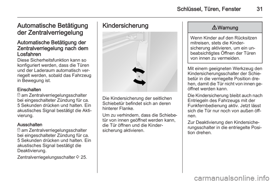 OPEL VIVARO B 2015.5  Betriebsanleitung (in German) Schlüssel, Türen, Fenster31Automatische Betätigung
der Zentralverriegelung
Automatische Betätigung der Zentralverriegelung nach dem
Losfahren Diese Sicherheitsfunktion kann so
konfiguriert werden,