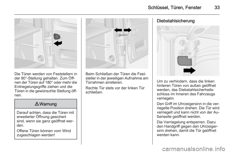 OPEL VIVARO B 2015.5  Betriebsanleitung (in German) Schlüssel, Türen, Fenster33
Die Türen werden von Feststellern in
der 90°-Stellung gehalten. Zum Öff‐
nen der Türen auf  180° oder mehr die
Entriegelungsgriffe ziehen und die
Türen in die gew
