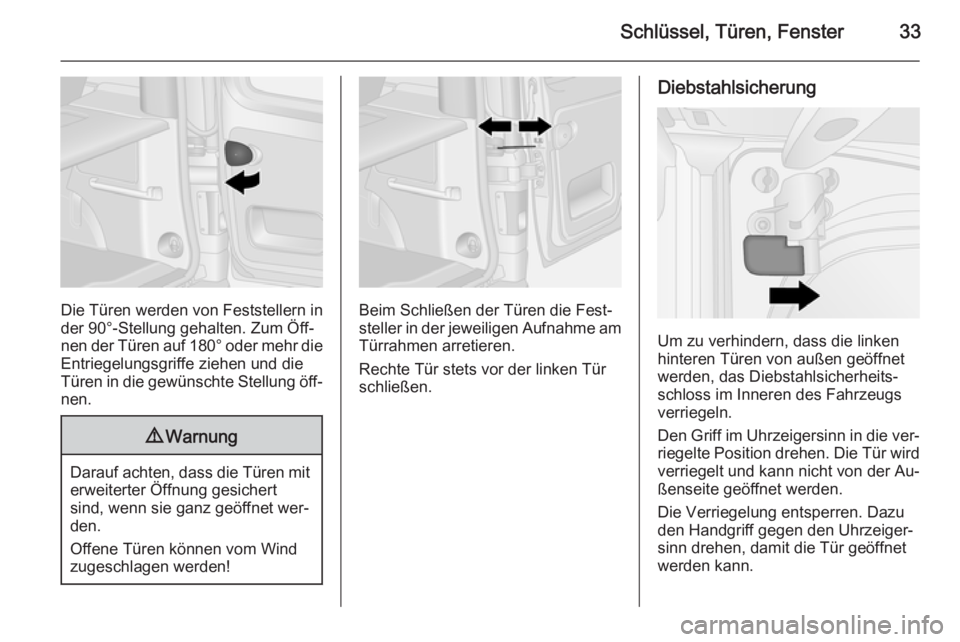 OPEL VIVARO B 2015.5  Betriebsanleitung (in German) Schlüssel, Türen, Fenster33
Die Türen werden von Feststellern in
der 90°-Stellung gehalten. Zum Öff‐
nen der Türen auf  180° oder mehr die
Entriegelungsgriffe ziehen und die
Türen in die gew