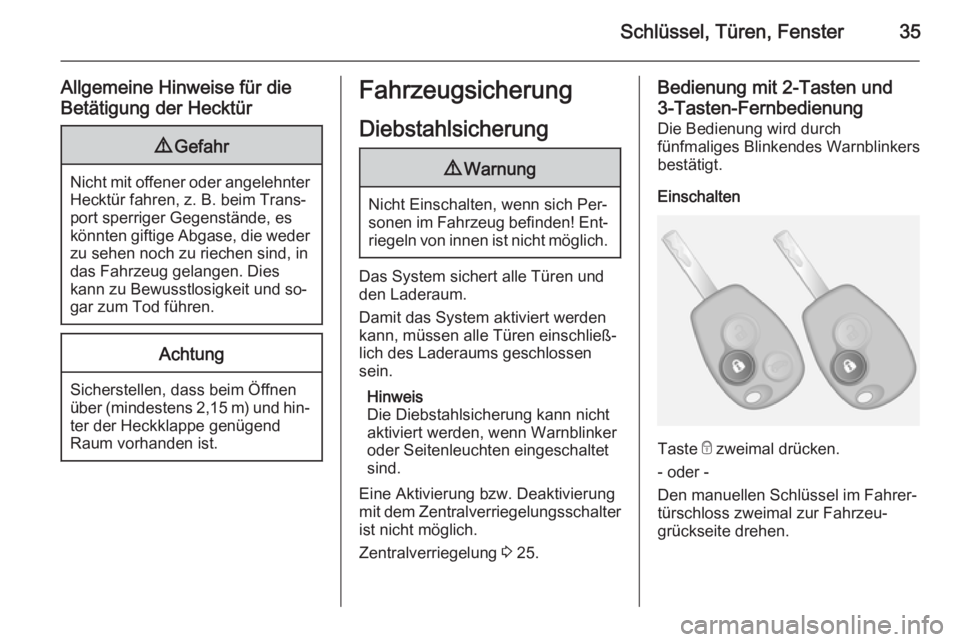 OPEL VIVARO B 2015.5  Betriebsanleitung (in German) Schlüssel, Türen, Fenster35
Allgemeine Hinweise für die
Betätigung der Hecktür9 Gefahr
Nicht mit offener oder angelehnter
Hecktür fahren, z. B. beim Trans‐
port sperriger Gegenstände, es
kön