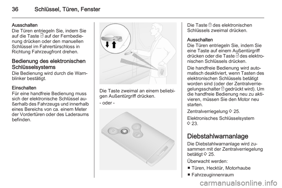 OPEL VIVARO B 2015.5  Betriebsanleitung (in German) 36Schlüssel, Türen, Fenster
Ausschalten
Die Türen entriegeln Sie, indem Sie
auf die Taste  c auf der Fernbedie‐
nung drücken oder den manuellen
Schlüssel im Fahrertürschloss in
Richtung Fahrze
