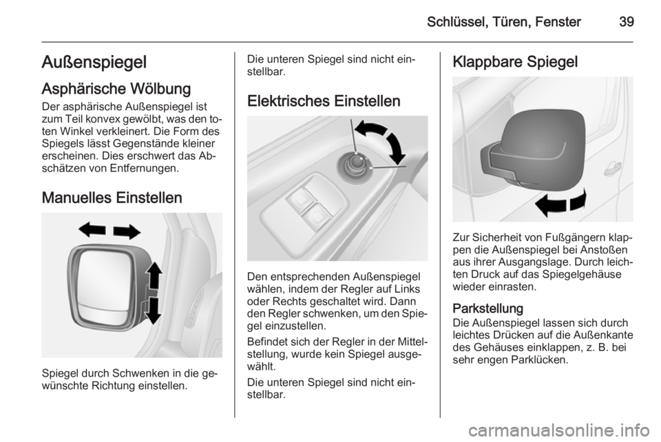 OPEL VIVARO B 2015.5  Betriebsanleitung (in German) Schlüssel, Türen, Fenster39Außenspiegel
Asphärische Wölbung Der asphärische Außenspiegel ist
zum Teil konvex gewölbt, was den to‐
ten Winkel verkleinert. Die Form des
Spiegels lässt Gegenst