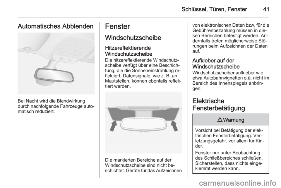 OPEL VIVARO B 2015.5  Betriebsanleitung (in German) Schlüssel, Türen, Fenster41Automatisches Abblenden
Bei Nacht wird die Blendwirkung
durch nachfolgende Fahrzeuge auto‐
matisch reduziert.
Fenster
Windschutzscheibe
Hitzereflektierende
Windschutzsch