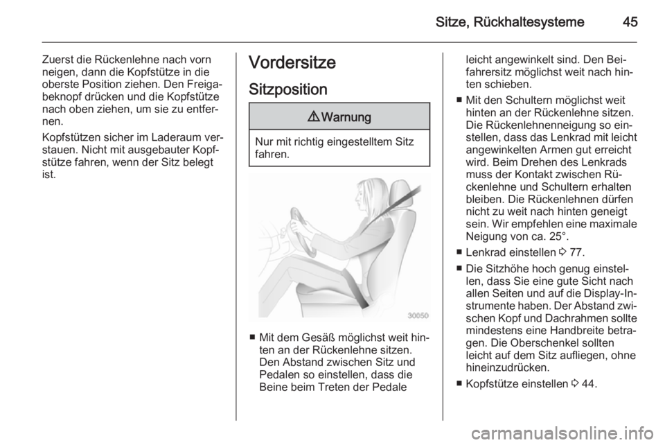 OPEL VIVARO B 2015.5  Betriebsanleitung (in German) Sitze, Rückhaltesysteme45
Zuerst die Rückenlehne nach vorn
neigen, dann die Kopfstütze in die oberste Position ziehen. Den Freiga‐beknopf drücken und die Kopfstütze
nach oben ziehen, um sie zu 