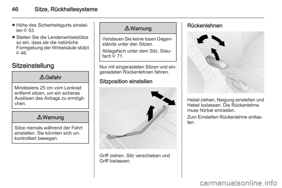 OPEL VIVARO B 2015.5  Betriebsanleitung (in German) 46Sitze, Rückhaltesysteme
■ Höhe des Sicherheitsgurts einstel‐len  3 53.
■ Stellen Sie die Lendenwirbelstütze so ein, dass sie die natürliche
Formgebung der Wirbelsäule stützt
3  46.
Sitze