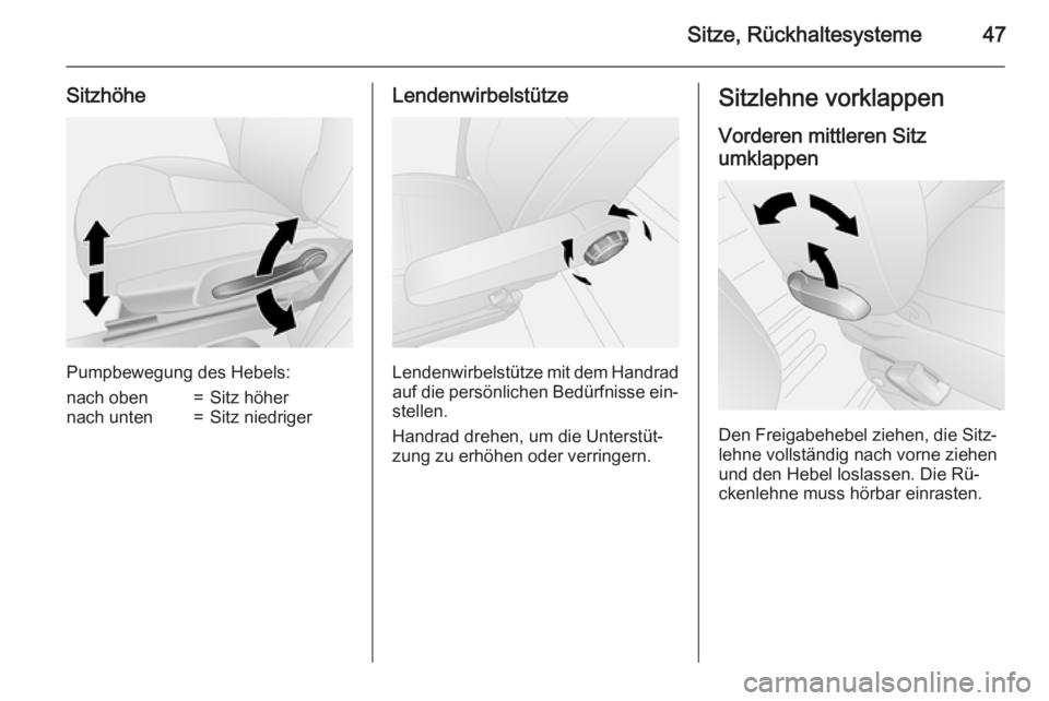 OPEL VIVARO B 2015.5  Betriebsanleitung (in German) Sitze, Rückhaltesysteme47
Sitzhöhe
Pumpbewegung des Hebels:
nach oben=Sitz höhernach unten=Sitz niedrigerLendenwirbelstütze
Lendenwirbelstütze mit dem Handradauf die persönlichen Bedürfnisse ei