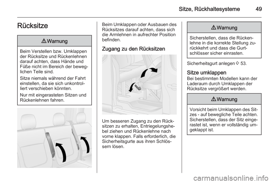 OPEL VIVARO B 2015.5  Betriebsanleitung (in German) Sitze, Rückhaltesysteme49Rücksitze9Warnung
Beim Verstellen bzw. Umklappen
der Rücksitze und Rückenlehnen darauf achten, dass Hände und
Füße nicht im Bereich der beweg‐ lichen Teile sind.
Sitz