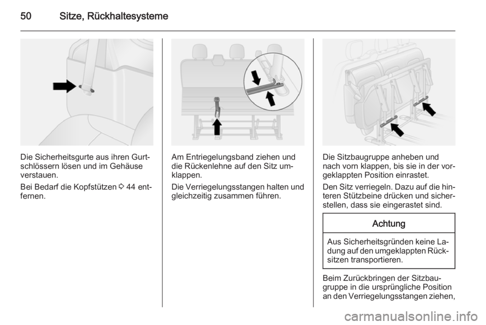OPEL VIVARO B 2015.5  Betriebsanleitung (in German) 50Sitze, Rückhaltesysteme
Die Sicherheitsgurte aus ihren Gurt‐
schlössern lösen und im Gehäuse
verstauen.
Bei Bedarf die Kopfstützen  3 44 ent‐
fernen.Am Entriegelungsband ziehen und die Rüc