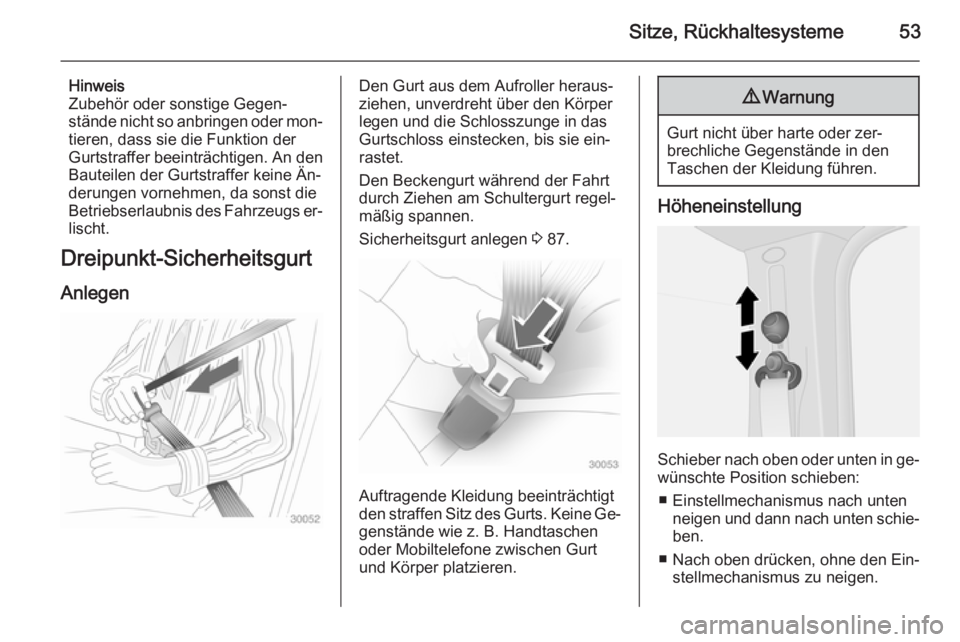 OPEL VIVARO B 2015.5  Betriebsanleitung (in German) Sitze, Rückhaltesysteme53
Hinweis
Zubehör oder sonstige Gegen‐
stände nicht so anbringen oder mon‐
tieren, dass sie die Funktion der
Gurtstraffer beeinträchtigen. An den
Bauteilen der Gurtstra
