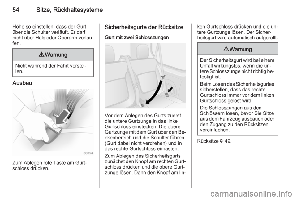 OPEL VIVARO B 2015.5  Betriebsanleitung (in German) 54Sitze, Rückhaltesysteme
Höhe so einstellen, dass der Gurt
über die Schulter verläuft. Er darf
nicht über Hals oder Oberarm verlau‐ fen.9 Warnung
Nicht während der Fahrt verstel‐
len.
Ausba