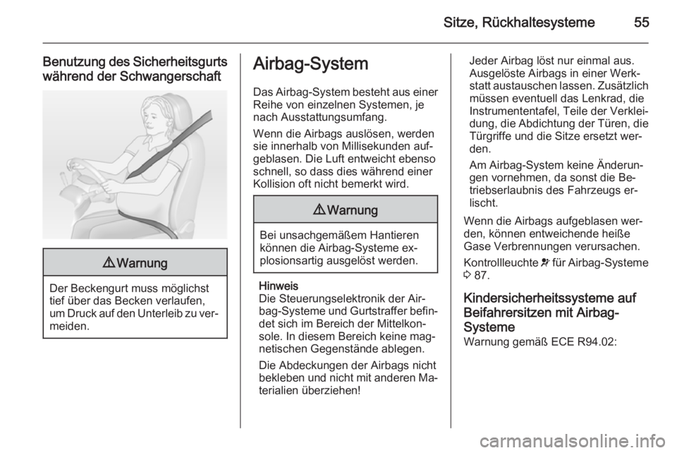 OPEL VIVARO B 2015.5  Betriebsanleitung (in German) Sitze, Rückhaltesysteme55
Benutzung des Sicherheitsgurts
während der Schwangerschaft9 Warnung
Der Beckengurt muss möglichst
tief über das Becken verlaufen,
um Druck auf den Unterleib zu ver‐ mei