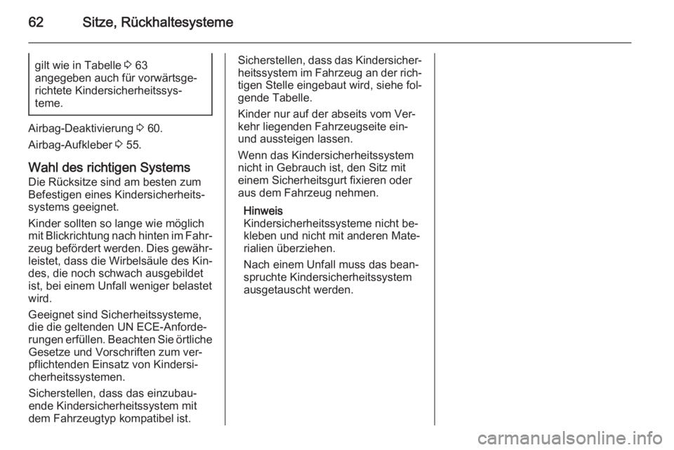 OPEL VIVARO B 2015.5  Betriebsanleitung (in German) 62Sitze, Rückhaltesystemegilt wie in Tabelle 3 63
angegeben auch für vorwärtsge‐
richtete Kindersicherheitssys‐
teme.
Airbag-Deaktivierung  3 60.
Airbag-Aufkleber  3 55.
Wahl des richtigen Syst