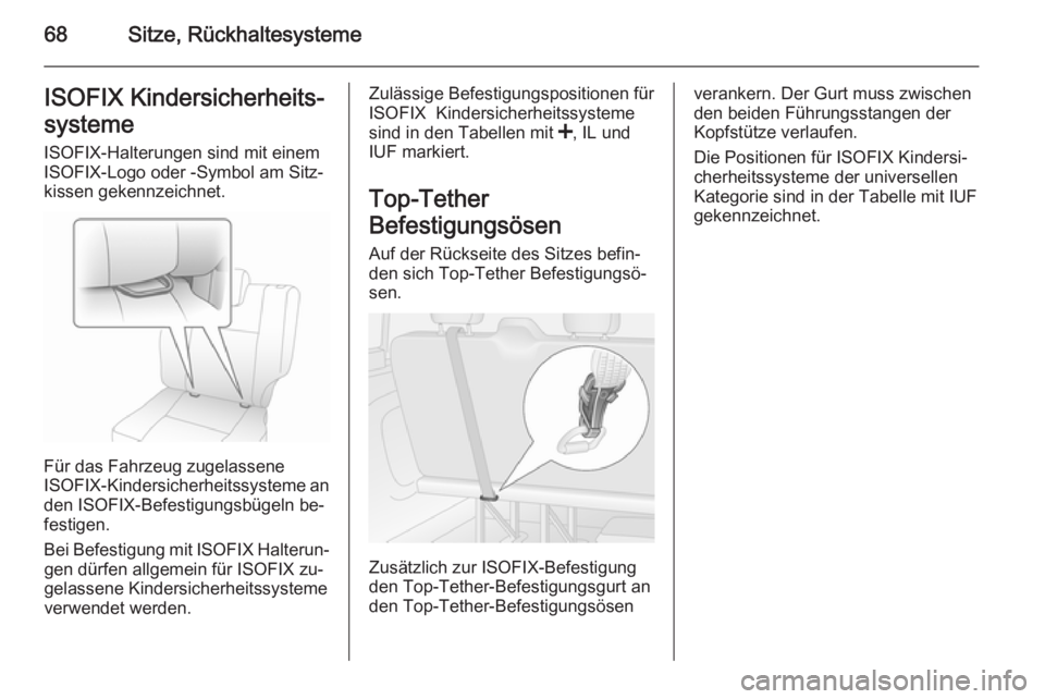 OPEL VIVARO B 2015.5  Betriebsanleitung (in German) 68Sitze, RückhaltesystemeISOFIX Kindersicherheits‐
systeme
ISOFIX-Halterungen sind mit einem ISOFIX-Logo oder -Symbol am Sitz‐
kissen gekennzeichnet.
Für das Fahrzeug zugelassene
ISOFIX -Kinders