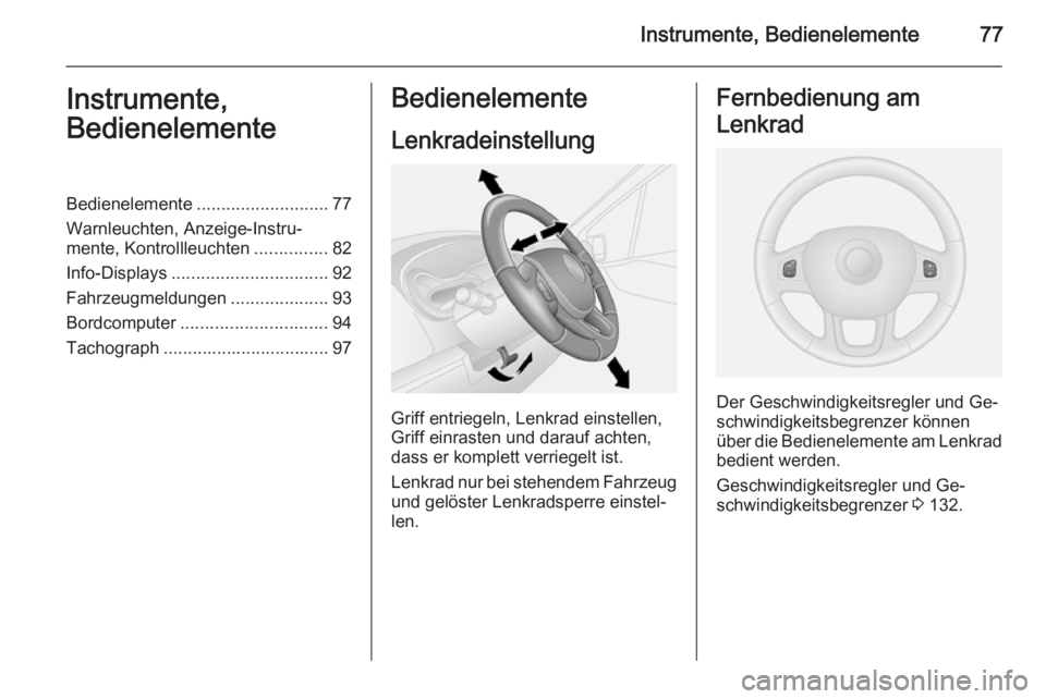 OPEL VIVARO B 2015.5  Betriebsanleitung (in German) Instrumente, Bedienelemente77Instrumente,
BedienelementeBedienelemente ........................... 77
Warnleuchten, Anzeige-Instru‐
mente, Kontrollleuchten ...............82
Info-Displays ..........