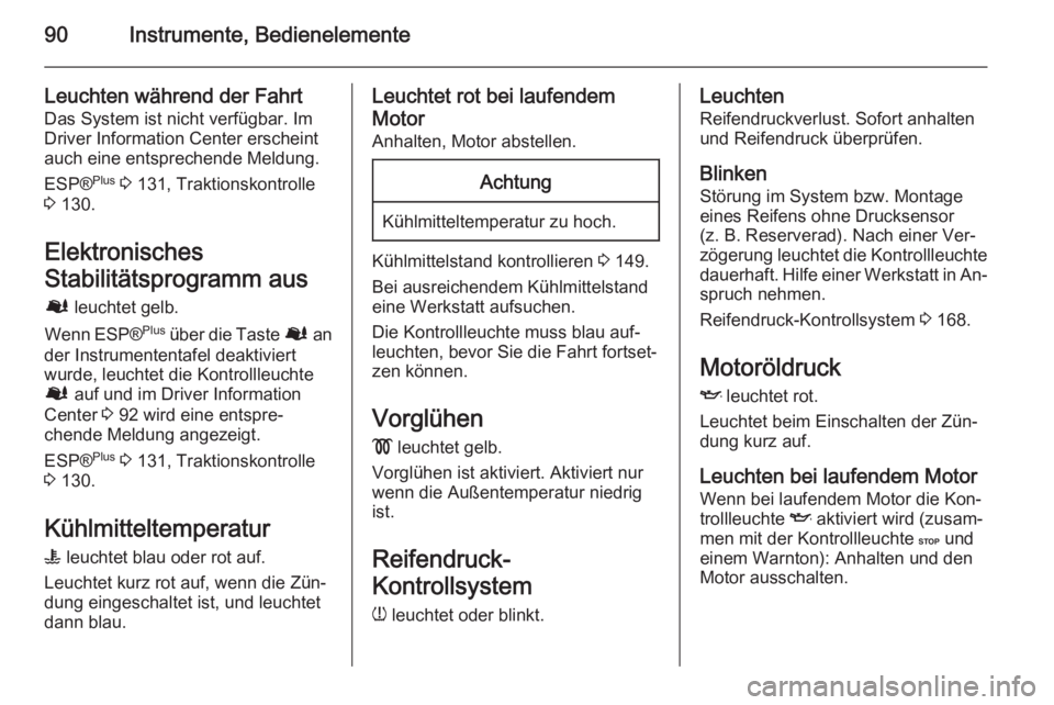 OPEL VIVARO B 2015.5  Betriebsanleitung (in German) 90Instrumente, Bedienelemente
Leuchten während der Fahrt
Das System ist nicht verfügbar. Im
Driver Information Center erscheint
auch eine entsprechende Meldung.
ESP® Plus
 3  131, Traktionskontroll