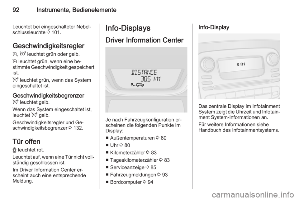 OPEL VIVARO B 2015.5  Betriebsanleitung (in German) 92Instrumente, Bedienelemente
Leuchtet bei eingeschalteter Nebel‐
schlussleuchte  3 101.
Geschwindigkeitsregler
m , U  leuchtet grün oder gelb.
m  leuchtet grün, wenn eine be‐
stimmte Geschwindi