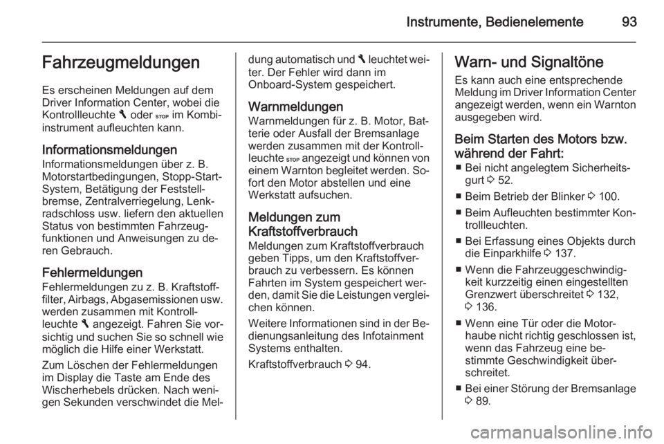 OPEL VIVARO B 2015.5  Betriebsanleitung (in German) Instrumente, Bedienelemente93FahrzeugmeldungenEs erscheinen Meldungen auf dem
Driver Information Center, wobei die
Kontrollleuchte  F oder  C im Kombi‐
instrument aufleuchten kann.
Informationsmeldu