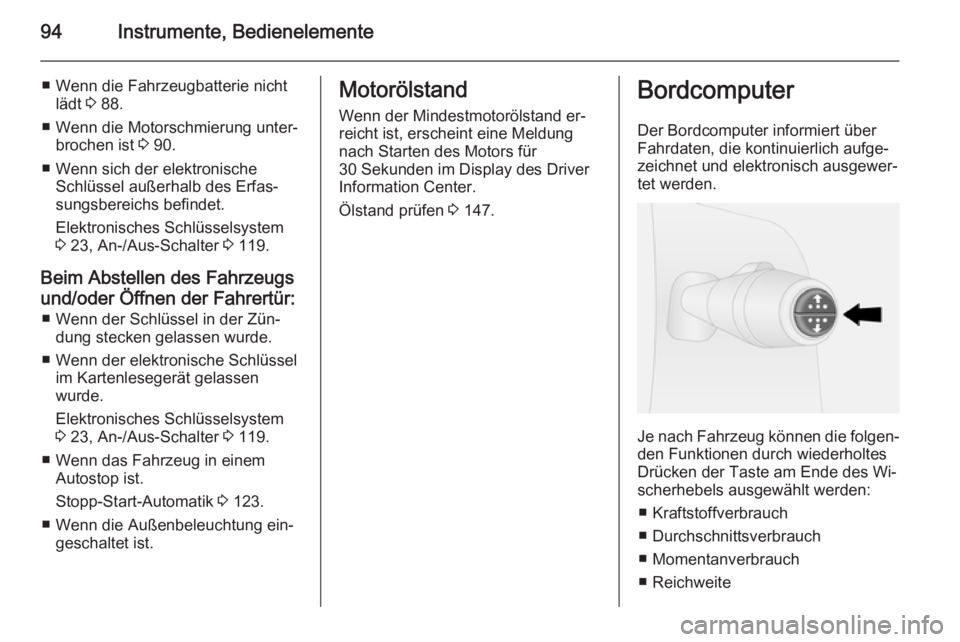 OPEL VIVARO B 2015.5  Betriebsanleitung (in German) 94Instrumente, Bedienelemente
■ Wenn die Fahrzeugbatterie nichtlädt  3 88.
■ Wenn die Motorschmierung unter‐ brochen ist  3 90.
■ Wenn sich der elektronische Schlüssel außerhalb des Erfas�