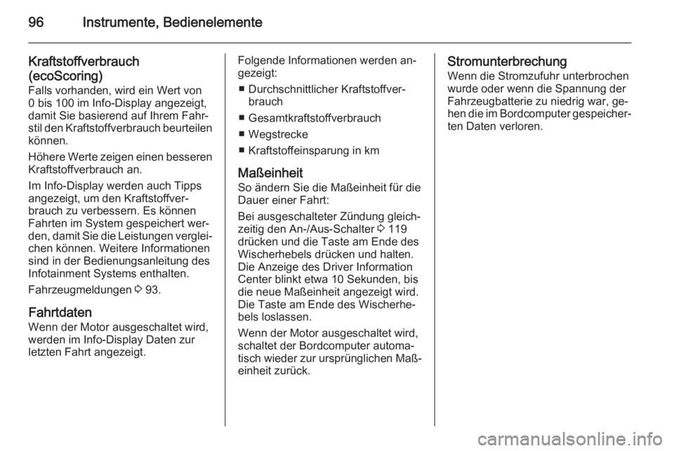 OPEL VIVARO B 2015.5  Betriebsanleitung (in German) 96Instrumente, Bedienelemente
Kraftstoffverbrauch
(ecoScoring)
Falls vorhanden, wird ein Wert von
0 bis 100 im Info-Display angezeigt,
damit Sie basierend auf Ihrem Fahr‐
stil den Kraftstoffverbrauc