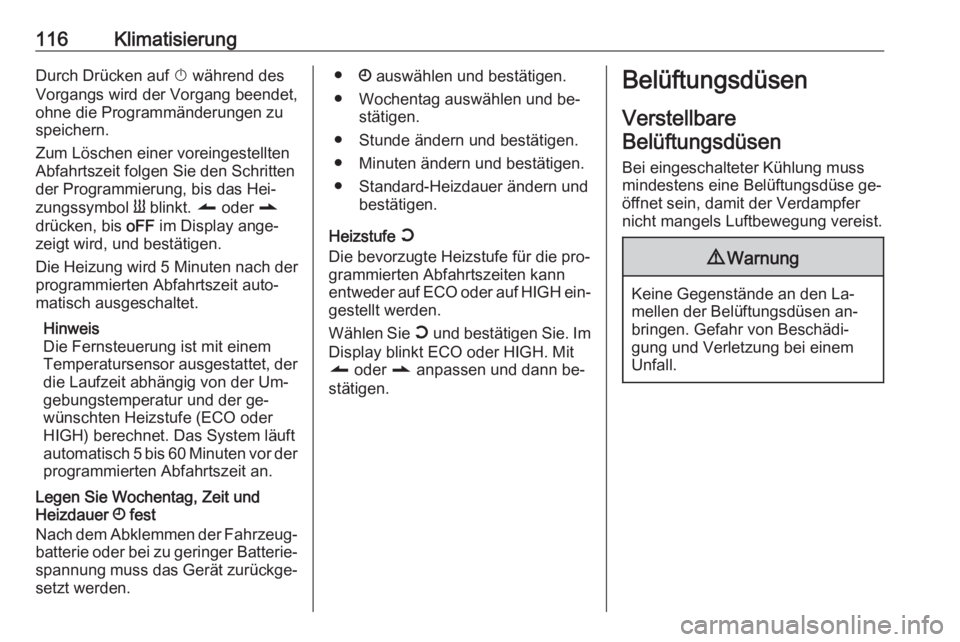 OPEL VIVARO B 2016  Betriebsanleitung (in German) 116KlimatisierungDurch Drücken auf X während des
Vorgangs wird der Vorgang beendet,
ohne die Programmänderungen zu
speichern.
Zum Löschen einer voreingestellten
Abfahrtszeit folgen Sie den Schritt