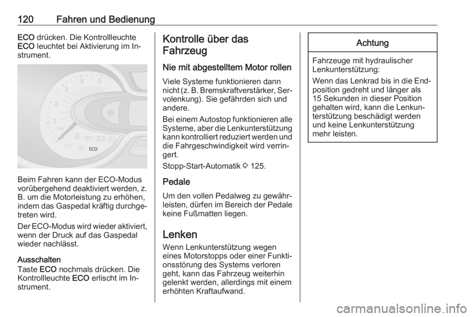 OPEL VIVARO B 2016  Betriebsanleitung (in German) 120Fahren und BedienungECO drücken. Die Kontrollleuchte
ECO  leuchtet bei Aktivierung im In‐
strument.
Beim Fahren kann der ECO-Modus
vorübergehend deaktiviert werden, z.
B. um die Motorleistung z