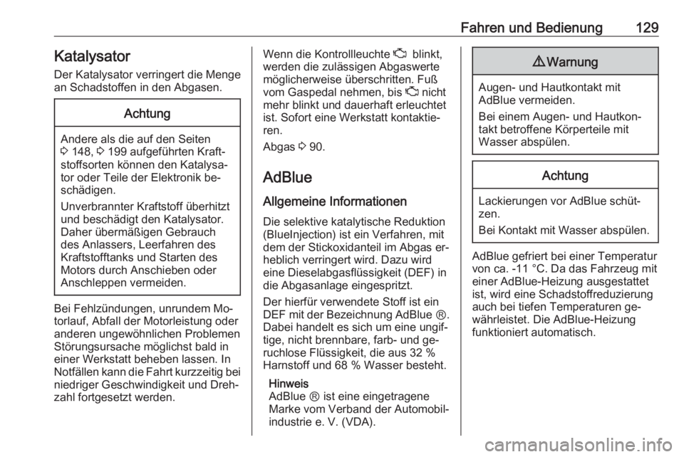 OPEL VIVARO B 2016  Betriebsanleitung (in German) Fahren und Bedienung129KatalysatorDer Katalysator verringert die Menge
an Schadstoffen in den Abgasen.Achtung
Andere als die auf den Seiten
3  148,  3 199 aufgeführten Kraft‐
stoffsorten können de