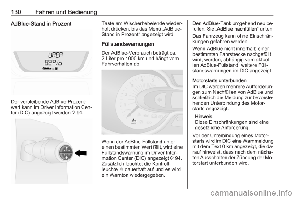 OPEL VIVARO B 2016  Betriebsanleitung (in German) 130Fahren und BedienungAdBlue-Stand in Prozent
Der verbleibende AdBlue-Prozent‐
wert kann im Driver Information Cen‐ ter (DIC) angezeigt werden  3 94.
Taste am Wischerhebelende wieder‐
holt drü