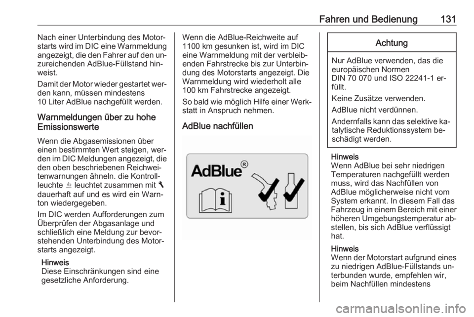OPEL VIVARO B 2016  Betriebsanleitung (in German) Fahren und Bedienung131Nach einer Unterbindung des Motor‐
starts wird im DIC eine Warnmeldung
angezeigt, die den Fahrer auf den un‐ zureichenden AdBlue-Füllstand hin‐
weist.
Damit der Motor wie