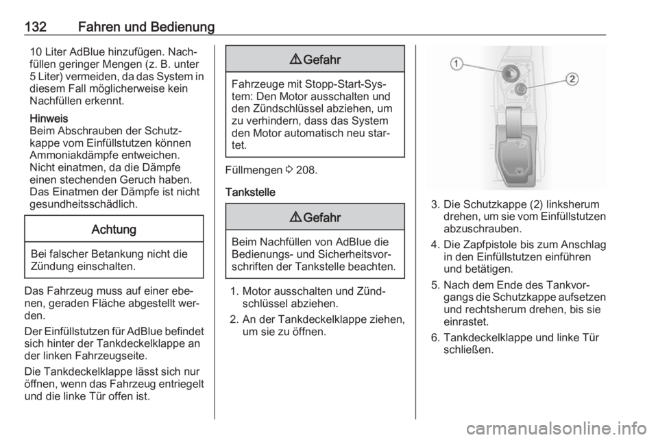 OPEL VIVARO B 2016  Betriebsanleitung (in German) 132Fahren und Bedienung10 Liter AdBlue hinzufügen. Nach‐
füllen geringer Mengen (z. B. unter
5 Liter) vermeiden, da das System in diesem Fall möglicherweise kein
Nachfüllen erkennt.
Hinweis
Beim