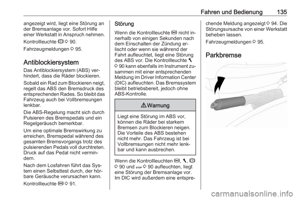 OPEL VIVARO B 2016  Betriebsanleitung (in German) Fahren und Bedienung135angezeigt wird, liegt eine Störung an
der Bremsanlage vor. Sofort Hilfe
einer Werkstatt in Anspruch nehmen.
Kontrollleuchte  R 3  90.
Fahrzeugmeldungen  3 95.
Antiblockiersyste