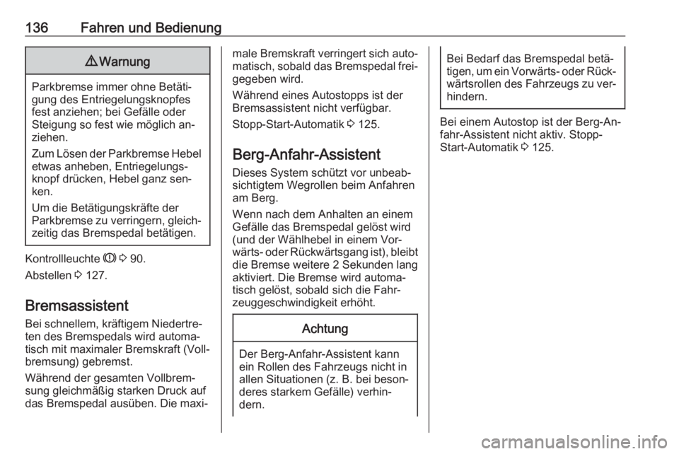 OPEL VIVARO B 2016  Betriebsanleitung (in German) 136Fahren und Bedienung9Warnung
Parkbremse immer ohne Betäti‐
gung des Entriegelungsknopfes
fest anziehen; bei Gefälle oder
Steigung so fest wie möglich an‐
ziehen.
Zum Lösen der Parkbremse He