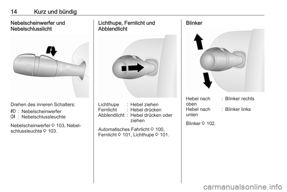 OPEL VIVARO B 2016  Betriebsanleitung (in German) 14Kurz und bündigNebelscheinwerfer und
Nebelschlusslicht
Drehen des inneren Schalters:
>:Nebelscheinwerferr:Nebelschlussleuchte
Nebelscheinwerfer  3 103, Nebel‐
schlussleuchte  3 103.
Lichthupe, Fe