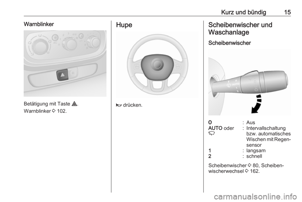 OPEL VIVARO B 2016  Betriebsanleitung (in German) Kurz und bündig15Warnblinker
Betätigung mit Taste ¨.
Warnblinker  3 102.
Hupe
j  drücken.
Scheibenwischer und
Waschanlage
Scheibenwischer7:AusAUTO  oder
K:Intervallschaltung
bzw. automatisches
Wis