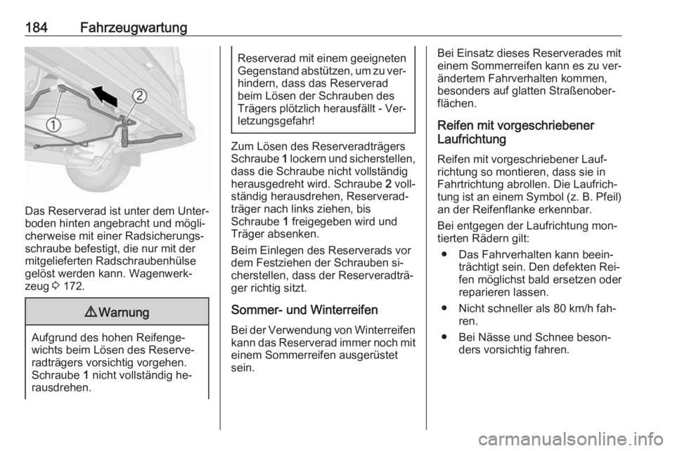 OPEL VIVARO B 2016  Betriebsanleitung (in German) 184Fahrzeugwartung
Das Reserverad ist unter dem Unter‐
boden hinten angebracht und mögli‐
cherweise mit einer Radsicherungs‐
schraube befestigt, die nur mit der
mitgelieferten Radschraubenhüls