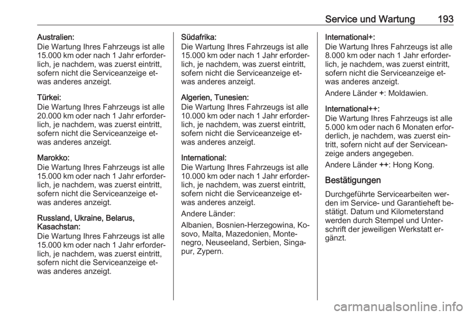 OPEL VIVARO B 2016  Betriebsanleitung (in German) Service und Wartung193Australien:
Die Wartung Ihres Fahrzeugs ist alle
15.000 km oder nach 1 Jahr erforder‐
lich, je nachdem, was zuerst eintritt,
sofern nicht die Serviceanzeige et‐
was anderes a
