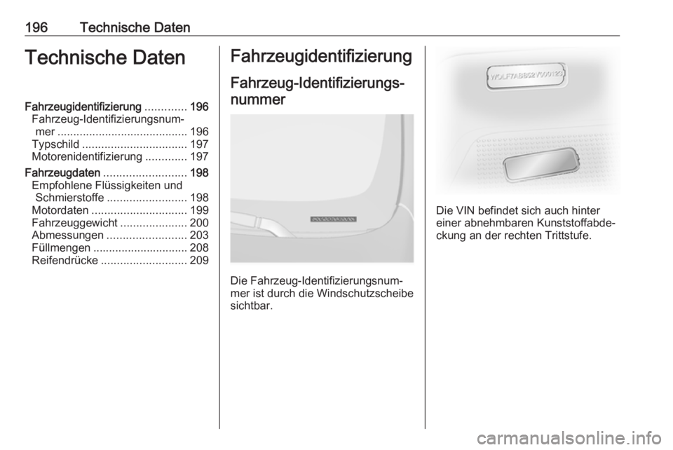 OPEL VIVARO B 2016  Betriebsanleitung (in German) 196Technische DatenTechnische DatenFahrzeugidentifizierung.............196
Fahrzeug-Identifizierungsnum‐ mer ......................................... 196
Typschild .................................