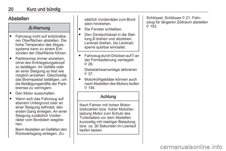 OPEL VIVARO B 2016  Betriebsanleitung (in German) 20Kurz und bündigAbstellen9Warnung
● Fahrzeug nicht auf entzündba‐
ren Oberflächen abstellen. Die
hohe Temperatur des Abgas‐
systems kann zu einem Ent‐
zünden der Oberfläche führen.
● 