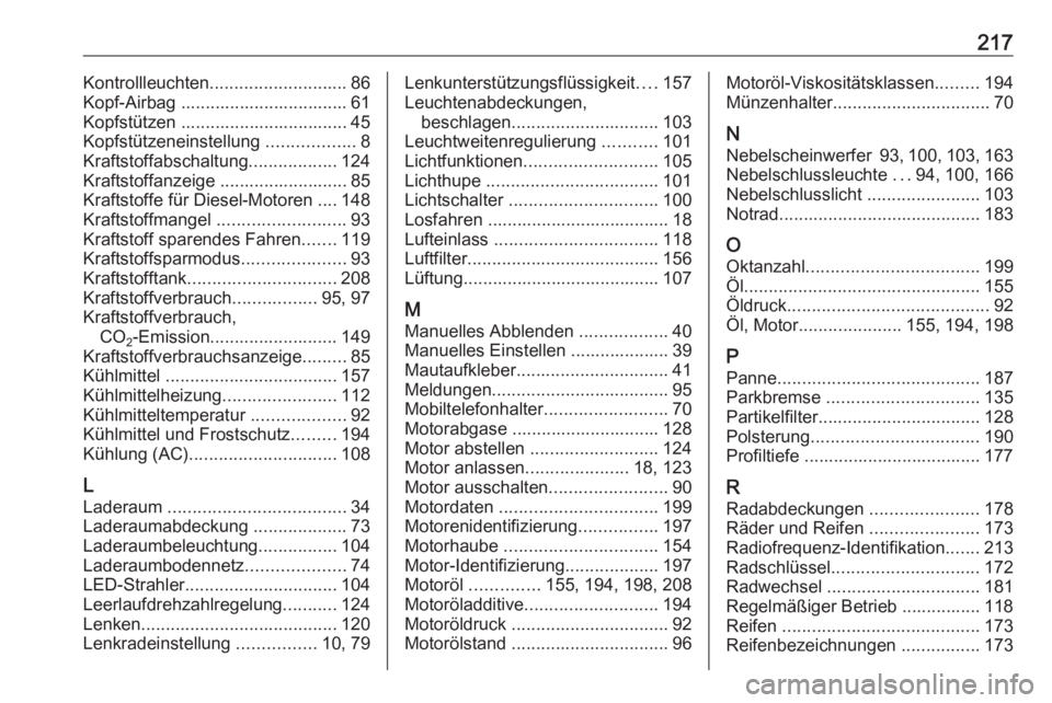 OPEL VIVARO B 2016  Betriebsanleitung (in German) 217Kontrollleuchten............................ 86
Kopf-Airbag .................................. 61
Kopfstützen .................................. 45
Kopfstützeneinstellung  ..................8
Kra